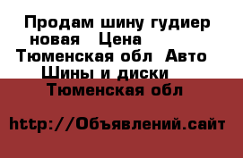 Продам шину гудиер новая › Цена ­ 1 500 - Тюменская обл. Авто » Шины и диски   . Тюменская обл.